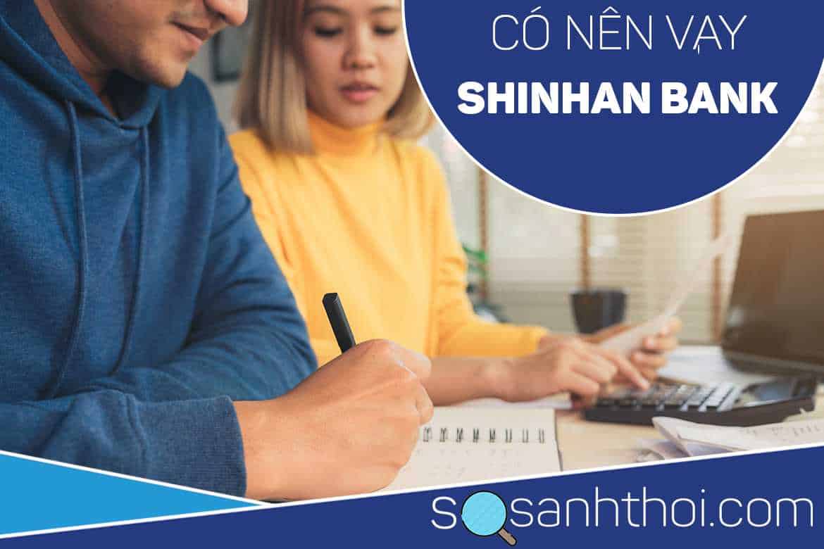 Review: Shinhan bank có tốt không về dịch vụ cho vay tiền!!!