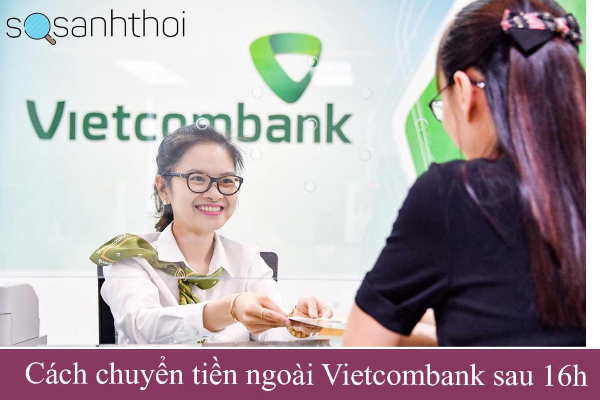 Cách chuyển tiền ngoài Vietcombank sau 16h