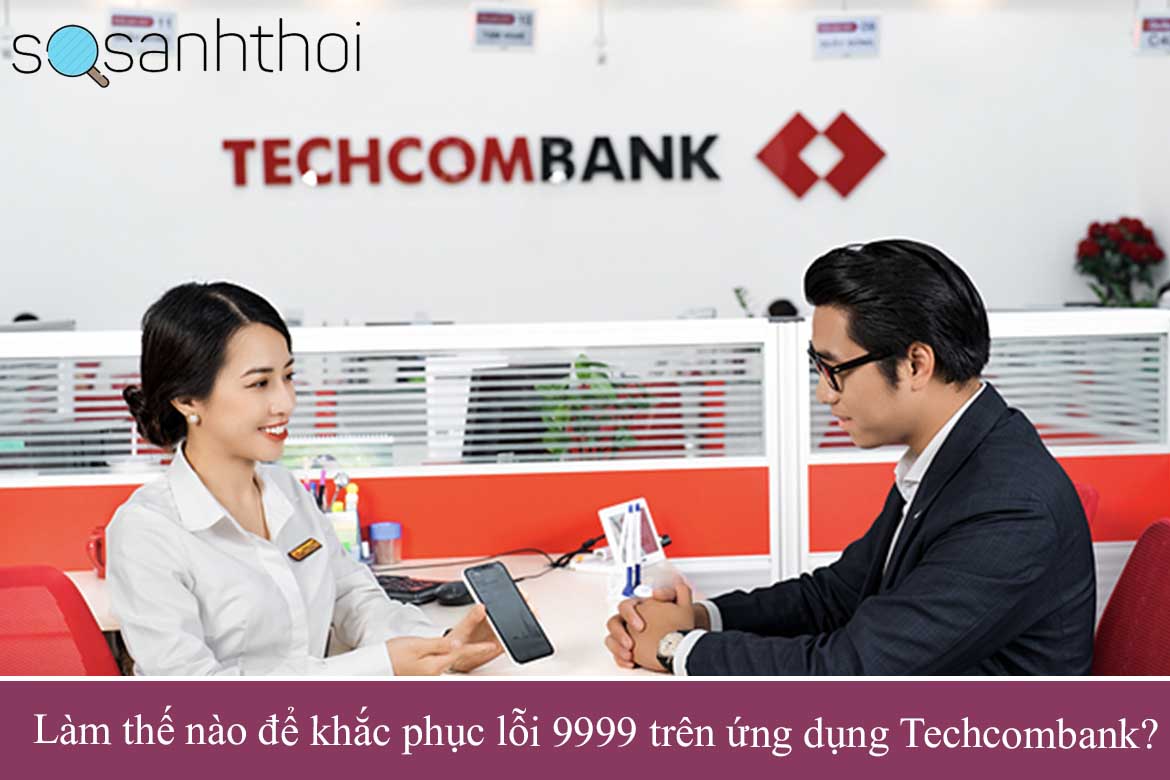 Làm thế nào để khắc phục lỗi 9999 trên ứng dụng Techcombank?