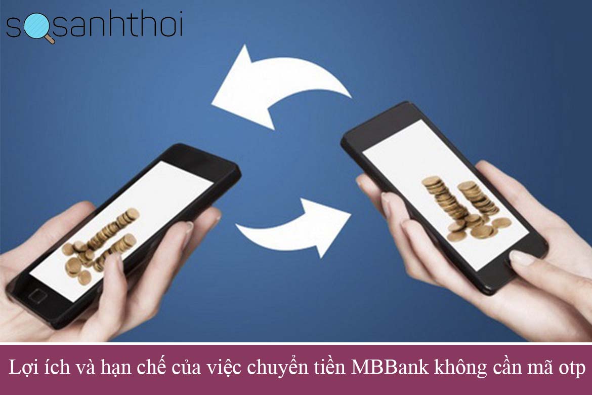 Lợi ích và hạn chế của việc chuyển tiền MBBank không cần mã otp