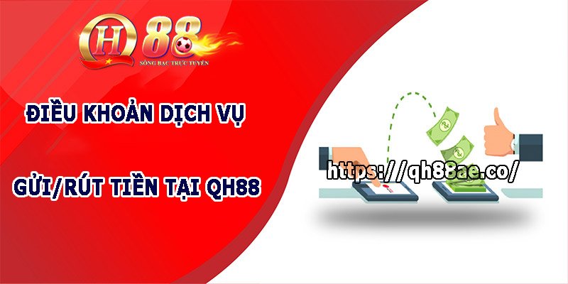 Điều khoản dịch vụ gửi/rút tiền tại QH88