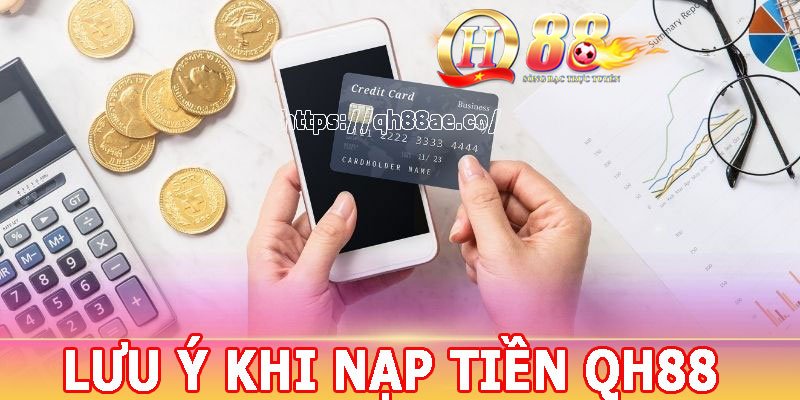 Lưu ý khi nạp tiền QH88