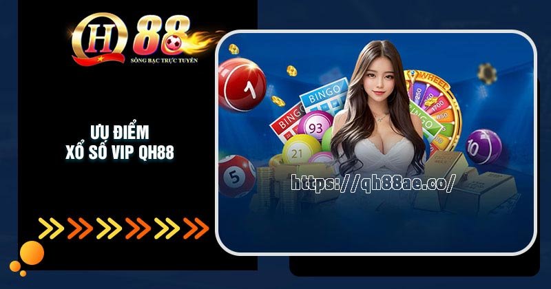 Những ưu điểm trải nghiệm xổ số VIP QH88