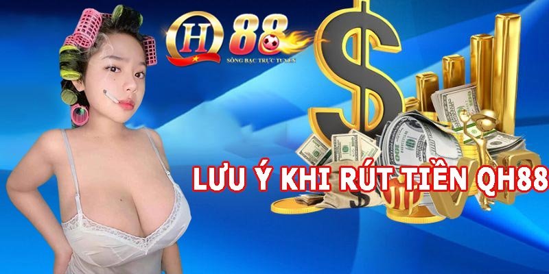 Lưu ý khi rút tiền Qh88